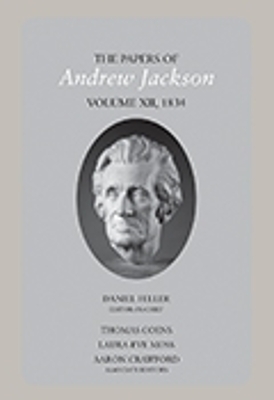 The Papers of Andrew Jackson, Volume 12, 1834 - Daniel Feller, Thomas Coens, Laura-Eve Moss