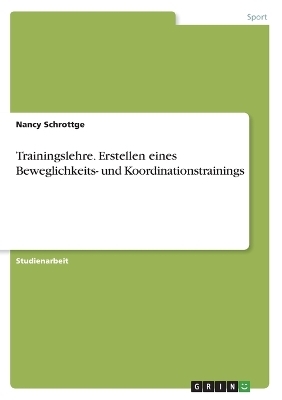 Trainingslehre. Erstellen eines Beweglichkeits- und Koordinationstrainings - Nancy Schrottge