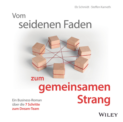Vom seidenen Faden zum gemeinsamen Strang: Ein Business-Roman &uuml;ber die 7 Schritte zum Dream-Team - Eberhard Schmidt, Steffen Karneth
