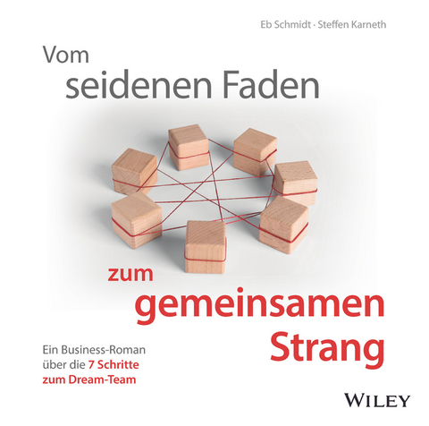 Vom seidenen Faden zum gemeinsamen Strang: Ein Business-Roman über die 7 Schritte zum Dream-Team - Eberhard Schmidt, Steffen Karneth