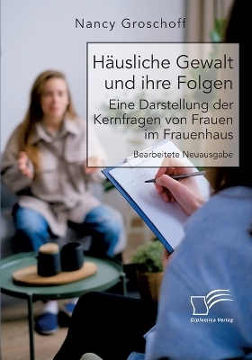 HÃ¤usliche Gewalt und ihre Folgen: Eine Darstellung der Kernfragen von Frauen im Frauenhaus