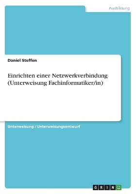 Einrichten einer Netzwerkverbindung (Unterweisung Fachinformatiker/in) - Daniel Steffen