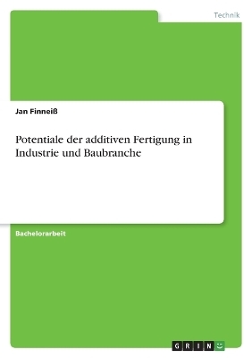 Potentiale der additiven Fertigung in Industrie und Baubranche - Jan Finnei&Atilde;