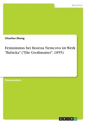 Feminismus bei Bozena Nemcova im Werk "Babicka" ("Die Gro&szlig;mutter", 1855) - Chaofan Zheng