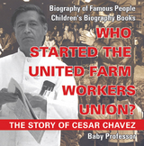 Who Started the United Farm Workers Union? The Story of Cesar Chavez - Biography of Famous People | Children's Biography Books - Baby Professor