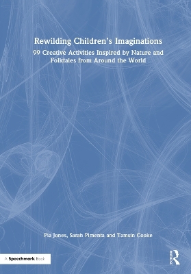 Rewilding Children&rsquo;s Imaginations - Pia Jones, Tamsin Cooke, Sarah Pimenta