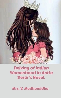 Delving of Indian Womenhood in Anita Desai 's Novel. - Mrs V