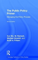 The Public Policy Primer - Wu, Xun; Ramesh, M.; Howlett, Michael; Fritzen, Scott A.