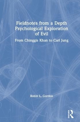 Fieldnotes from a Depth Psychological Exploration of Evil - Robin L. Gordon