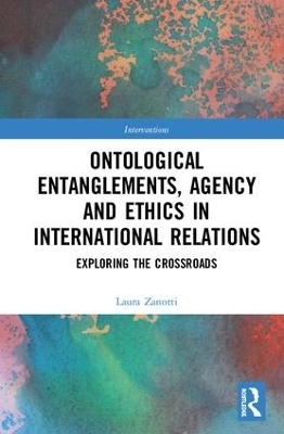 Ontological Entanglements, Agency and Ethics in International Relations - Laura Zanotti
