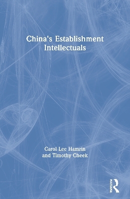 China's Establishment Intellectuals - Carol Lee Hamrin, Timothy Cheek