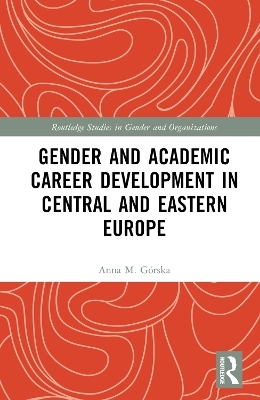 Gender and Academic Career Development in Central and Eastern Europe - Anna M. G&oacute;rska
