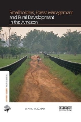 Smallholders, Forest Management and Rural Development in the Amazon - Benno Pokorny