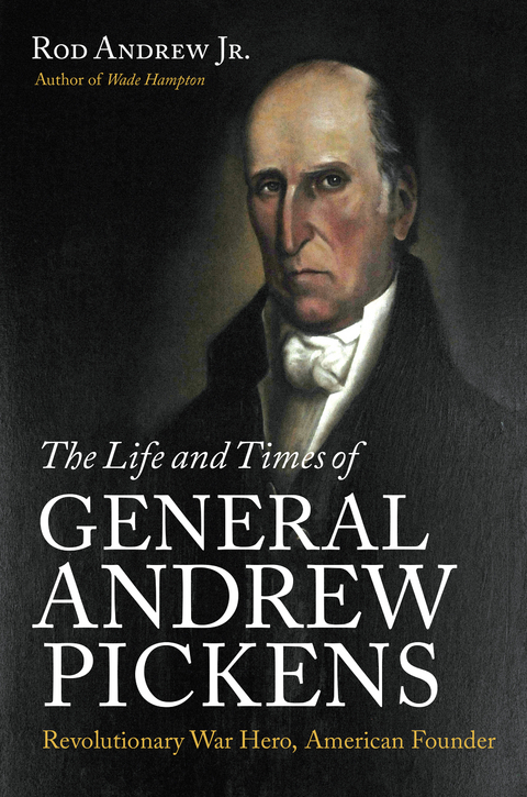 The Life and Times of General Andrew Pickens - Rod Andrew