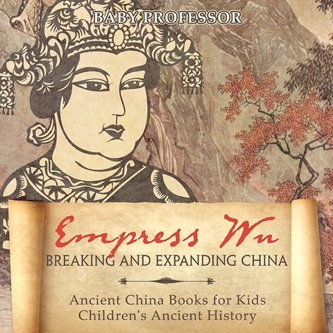 Empress Wu: Breaking and Expanding China - Ancient China Books for Kids | Children's Ancient History - Baby Professor