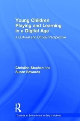Young Children Playing and Learning in a Digital Age - Christine Stephen, Susan Edwards