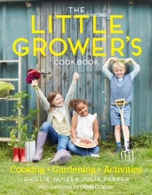 The Little Grower's Cookbook - Ghillie James, Julia Parker
