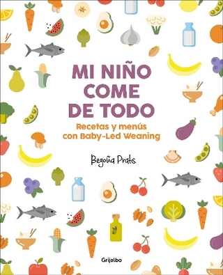 Mi niño come de todo (Todo lo que tienes que saber sobre Baby-led Weaning) / My Child Eats Everything (All You Need to Know About Baby-Led Weaning)