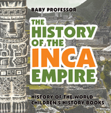 The History of the Inca Empire - History of the World | Children's History Books - Baby Professor