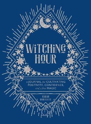 Witching Hour: A Journal for Cultivating Positivity, Confidence, and Other Magic - Sarah Bartlett