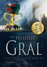 Der Heilige Gral &ndash; Ein Thron der Macht - Sophia J. Weiss