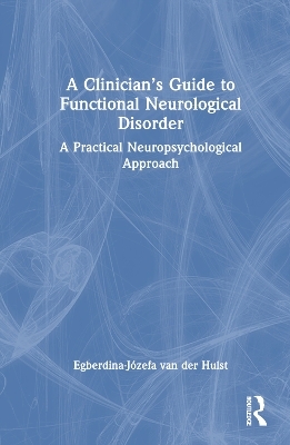 A Clinician’s Guide to Functional Neurological Disorder