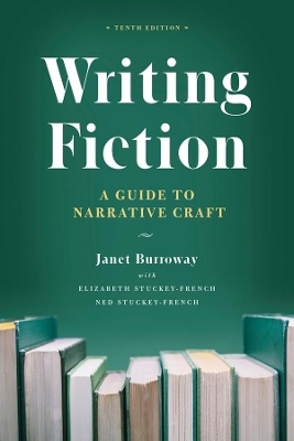 Writing Fiction, Tenth Edition - Janet Burroway, Elizabeth Stuckey-French, Ned Stuckey-French