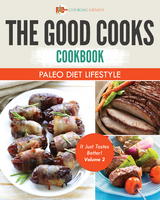 The Good Cooks Cookbook: Paleo Diet Lifestyle - It Just Tastes Better! Volume 2 - Cooking Genius