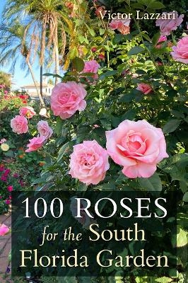 100 Roses for the South Florida Garden