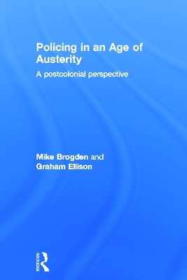 Policing in an Age of Austerity - Graham Ellison, Mike Brogden