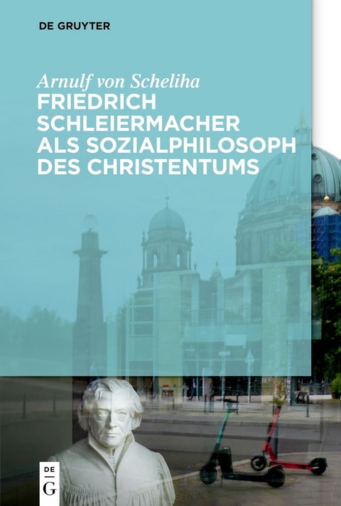 Friedrich Schleiermacher als Sozialphilosoph des Christentums - Arnulf von Scheliha