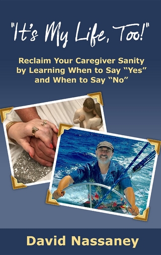 It's My Life, Too!: Reclaim Your Caregiver Sanity by Learning When to Say &quote;Yes&quote; and When to Say &quote;No&quote;