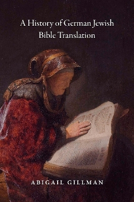 A History of German Jewish Bible Translation - Abigail Gillman