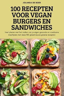 100 Recepten Voor Vegan Burgers En Sandwiches -  Jolanda de Boer