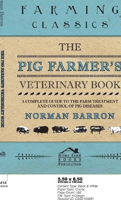 The Pig Farmer's Veterinary Book - A Complete Guide to the Farm Treatment and Control of Pig Diseases