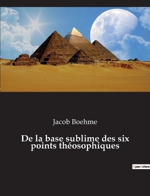 De la base sublime des six points th&eacute;osophiques - Jacob Boehme