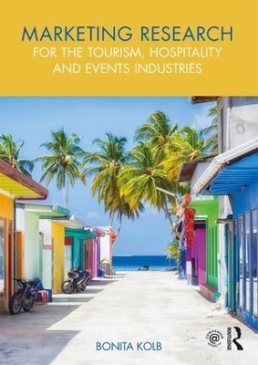 Marketing Research for the Tourism, Hospitality and Events Industries - Bonita Kolb