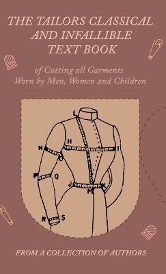 The Tailors Classical and Infallible Text Book of Cutting All Garments Worn by Men, Women and Children -  Various