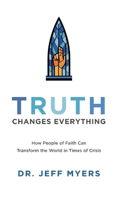 Truth Changes Everything - Dr. Jeff Myers
