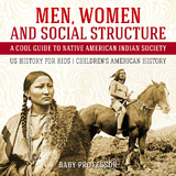 Men, Women and Social Structure - A Cool Guide to Native American Indian Society - US History for Kids | Children's American History - Baby Professor