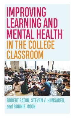 Improving Learning and Mental Health in the College Classroom - Robert Eaton, Steven V. Hunsaker, Bonnie Moon