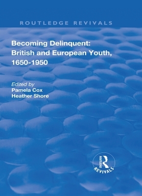 Becoming Delinquent: British and European Youth, 1650&ndash;1950 - Pamela Cox, Heather Shore