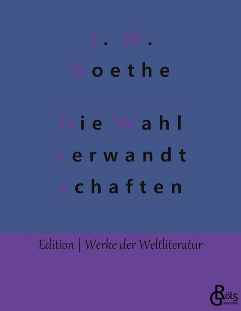 Die Wahlverwandtschaften - Johann Wolfgang von Goethe