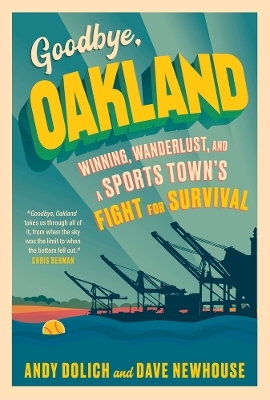 Goodbye, Oakland - Dave Newhouse, Andy Dolich