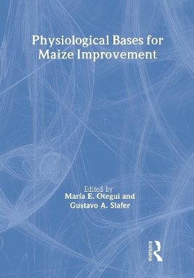 Physiological Bases for Maize Improvement - Gustavo A Slafer, Maria E Otegui