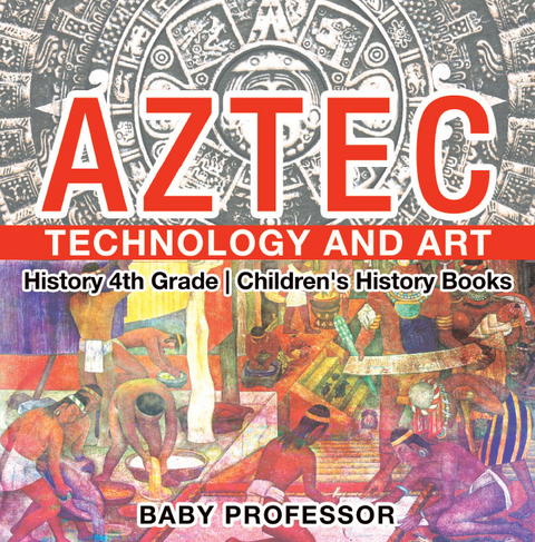 Aztec Technology and Art - History 4th Grade | Children's History Books - Baby Professor