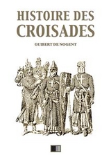 Histoire des Croisades (&Eacute;dition int&eacute;grale - Huit Livres) - Fran&ccedil;ois Guizot, Guibert De Nogent