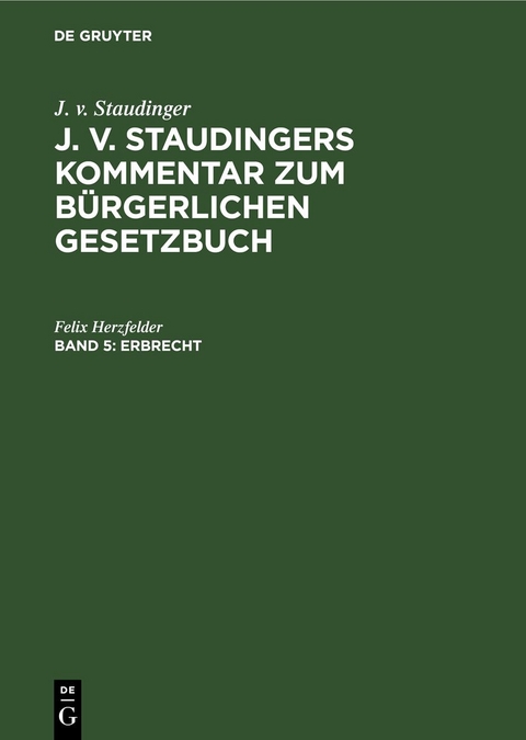 J. v. Staudinger: J. v. Staudingers Kommentar zum B&uuml;rgerlichen Gesetzbuch / Erbrecht - Felix Herzfelder