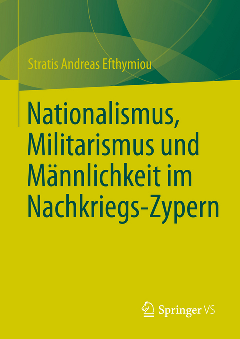 Nationalismus, Militarismus und M&auml;nnlichkeit im Nachkriegs-Zypern - Stratis Andreas Efthymiou