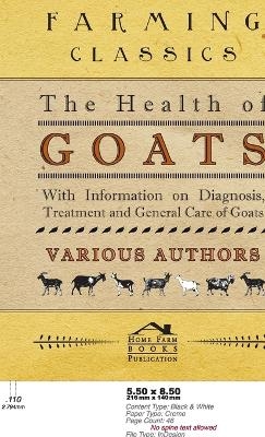 The Health of Goats - With Information on Diagnosis, Treatment and General Care of Goats -  Various